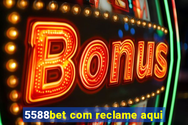 5588bet com reclame aqui